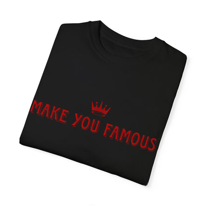 “Make You Famous” Unisex T-Shirt