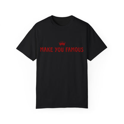 “Make You Famous” Unisex T-Shirt